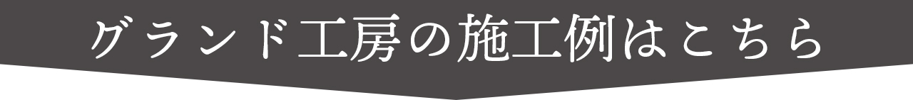 グランド工房の施工例を見る場合はこちらのボタンを押してください