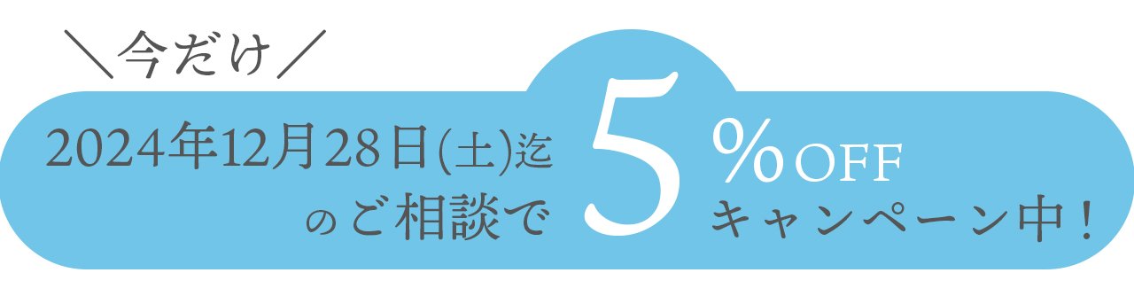 今だけ！2024年12月28日までのご相談で5％オフキャンペーン中