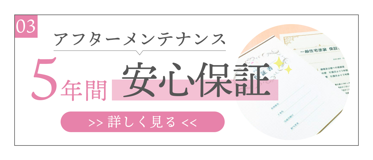 アフターメンテナンス5年間の安心保証　詳しく見るにはこちら