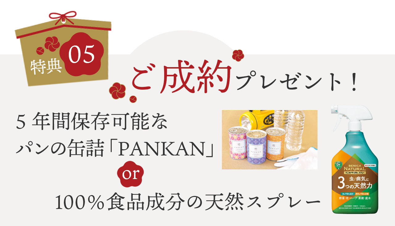 特典５　ご成約の方に5年間保存可能なパンの缶詰や100％食品成分で植物を無視や病気から守る天然スプレーをプレゼント